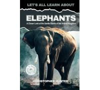 Let's All Learn About Elephants: A Closer Look at the Gentle Giants of the Animal Kingdom