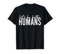 Lets Be Better Humans Positive Inspirational Quote T-Shirt