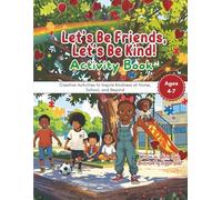 Let's Be Friends, Let's Be Kind! Activity Book: Creative Activities to Inspire Kindness at Home, School, and Beyond