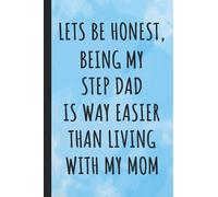 Lets be honest being my Step Dad is way easier than living with my Mom: Journal, Diary And Planner for Step Dad, Funny and Lovely gift for a Great Dad, Great alternative to a card