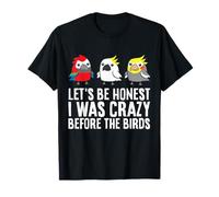Let's Be Honest I was Crazy Before The Birds T-Shirt