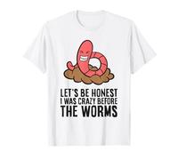 Let's Be Honest I was Crazy Before The Worms T-Shirt