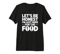 Let's Be Honest I'm Just Here for The Food Premium T-Shirt