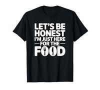 Let's Be Honest I'm Just Here for The Food T-Shirt