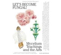 Let's Become Fungal: Mycelium Teachings and the Arts: Based on Conversations w