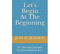 Let's Begin At The Beginning: Dr. Bernard Jensen Lecture Reprint #17
