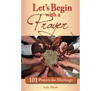 Let's Begin with a Prayer: 101 Prayers for Meetings