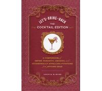 Let's Bring Back Cocktails: A Compendium of Impish, Romantic, Amusing, and Occasionally Appalling Potations from Bygone Eras