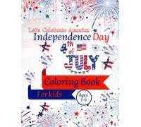 Let's Celebrate America Independence Day 4th July coloring book for kids ages 3-6: Independence Day in America is a national holiday celebrated on July 4th every year.