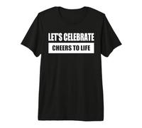 Let's Celebrate - Cheers to Life Premium T-Shirt