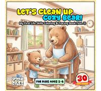 Let's Clean Up Cozy Bear!: My First Life Skills Coloring & Tracing Book (Vol. 3) for Kids Ages 2-6: Tidying Up, Responsibility, First Words Activity ... Bear (My First Life Skills with Cozy Bear)
