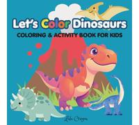 Let's Color Dinosaurs: COLORING & ACTIVITY BOOK FOR KIDS