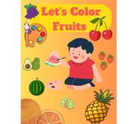 Let's Color Fruits: A Fun and Easy Fruit Coloring Book for Toddlers and Preschool Kids