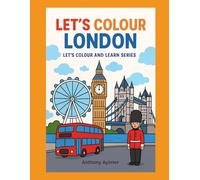 Let's Colour London: Let's Colour and Learn Series (The Little Explorer’s Colour & Learn Collection)