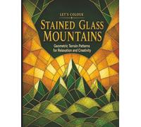 Let's Colour Stained Glass Mountains: Geometric Terrain Patterns for Relaxation and Creativity (Let’s Colour Stained Glass Collection)