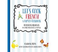 Let's Cook French, A Family Cookbook: Cuisinons Francais, Un livre pour toute la famille