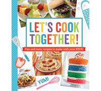 Let's Cook Together!: Fun and Tasty Recipes to Make with Your Kids!