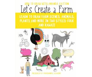 Let's Create a Farm: Learn to draw farm scenes, animals, plants and more in two styles: Folk and Kawaii (Let's Create: How to Draw with Amanda Gatton)