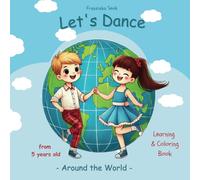 Let's Dance - Around the World. Painting, reading, and learning - An exciting journey into the world of dance.: Learning and Coloring Book for Girls & Boys from Ages 5-12