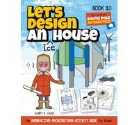 Let's Design An Ice House: An Interactive Architecture Activity Book For Kids | Series | Book 10 | Site Location: South Pole, Antarctica (Let's Design A House)