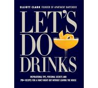 Let's Do Drinks: Inspirational tips, personal secrets and 75 recipes for a fancy night out without leaving the house