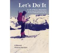 Let's Do It: A Life of Music, Mountains & the Magic of Saying Yes