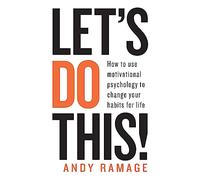 Let's Do This!: How to use motivational psychology to change your habits for life