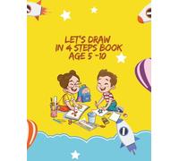 Let's Draw in 4 Simple Steps: Step-by-Step Drawing Book for Kids Ages 5-10 - Easy Guides to Create Your Own Masterpiece with Fun Animals, Objects & ... Creativity, and Art Skills with Easy