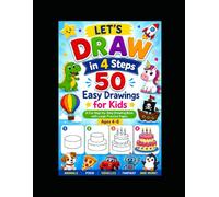 Let's Draw in 4 steps 50 easy drawings for kids: A Fun Step-by-Step Drawing Book with Large Practice Pages for Kids Ages 4-8