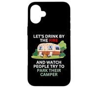 Let's drink by the fire and watch people park their camper Case for iPhone 16 Plus