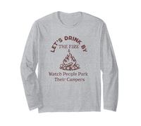 Let's Drink By The Fire & Watch People Park Their Campers Long Sleeve T-Shirt