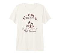 Let's Drink By The Fire & Watch People Park Their Campers Premium T-Shirt