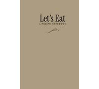 Let's Eat: A Recipe Notebook, 110 Pages | 6” x 9” Full-Page Blank Recipe Organizer, Minimalist Book for All Cooking Lovers