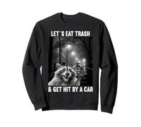 Lets eat Trash and get hit by a Car Raccoon Sweatshirt