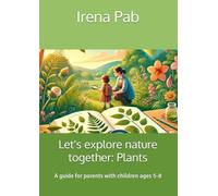 Let's explore nature together: Plants: A guide for parents with children ages 5-8 (Nature Around Me)
