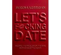 Let's F*cking Date: The Ultimate Bible for Becoming the Prize, Enjoying the Journey, and Never Settling Again
