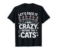 Let's Face It I was Crazy Way Before The Cats T-Shirt