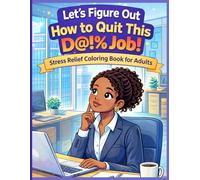 Let's Figure Out How to Leave This Corporate Job Coloring Book: Stress Relief Coloring Book for Adults