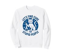 Let's Find A Cure For Stupid People Cool Cat Sweatshirt