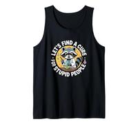 Let's Find A Cure for Stupid People Funny Raccoon Art Tank Top