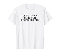 Let's Find A Cure For Stupid People Y2K Sarcasm Funny Meme T-Shirt