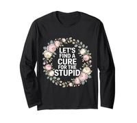 Let's Find A Cure for The Stupid Sarcasm Jokes - Long Sleeve T-Shirt