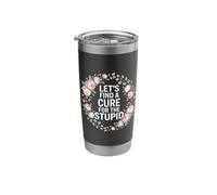 Let's Find A Cure for The Stupid Sarcasm Jokes - Stainless Steel Insulated Tumbler