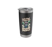 Let's Find A Cure for The Stupid Sarcasm Jokes - Stainless Steel Insulated Tumbler
