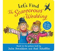 Let's Find The Scarecrows' Wedding: A lift-the-felt-flap board book from superstar duo Julia Donaldson and Axel Scheffler!