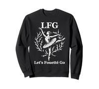 Let's Fouetté Go Funny Ballerina Ballet Dance Sweatshirt