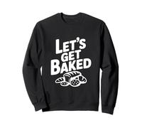 Let's Get Baked Baker Humor for Cooking Enthusiasts Sweatshirt