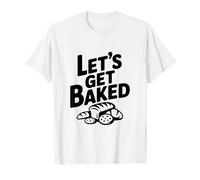 Let's Get Baked Baker Humor for Cooking Enthusiasts T-Shirt