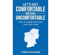 Let's Get Comfortable Being Uncomfortable: How to break free from your fear zone