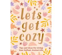 Let's Get Cozy : Comforting Quotes, Tips and Ideas for Living Your Softest, Coziest Life